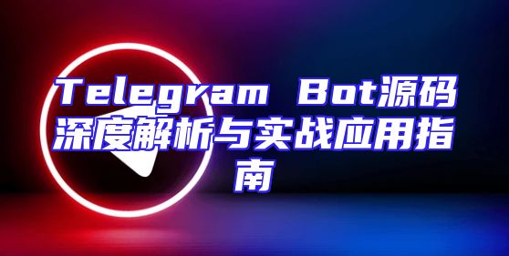 Telegram Bot源码深度解析与实战应用指南
