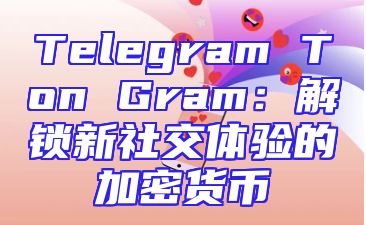 Telegram Ton Gram：解锁新社交体验的加密货币