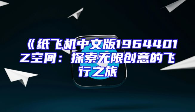 《纸飞机中文版1964401Z空间：探索无限创意的飞行之旅