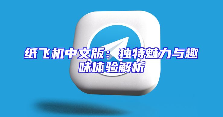 纸飞机中文版：独特魅力与趣味体验解析