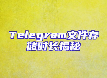 Telegram文件存储时长揭秘