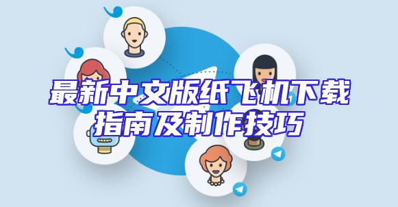 最新中文版纸飞机下载指南及制作技巧