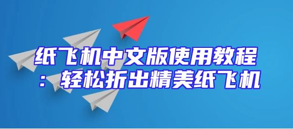 纸飞机中文版使用教程：轻松折出精美纸飞机