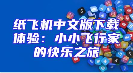 纸飞机中文版下载体验：小小飞行家的快乐之旅