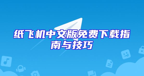 纸飞机中文版免费下载指南与技巧
