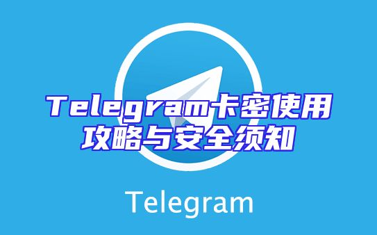 Telegram卡密使用攻略与安全须知