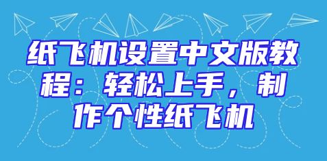 纸飞机设置中文版教程：轻松上手，制作个性纸飞机