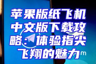 苹果版纸飞机中文版下载攻略：体验指尖飞翔的魅力