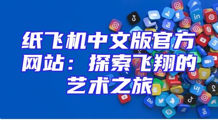 纸飞机中文版官方网站：探索飞翔的艺术之旅
