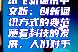 纸飞机通讯中文版：创新通讯方式的典范随着科技的发展，人们对于...