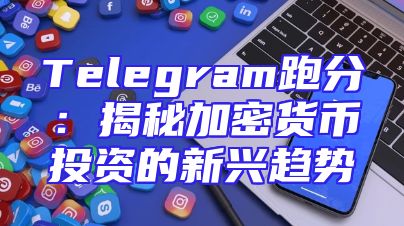 Telegram跑分：揭秘加密货币投资的新兴趋势