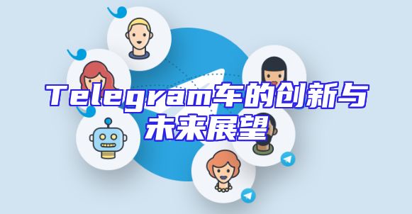 Telegram车的创新与未来展望
