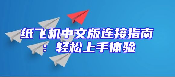 纸飞机中文版连接指南：轻松上手体验