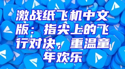激战纸飞机中文版：指尖上的飞行对决，重温童年欢乐