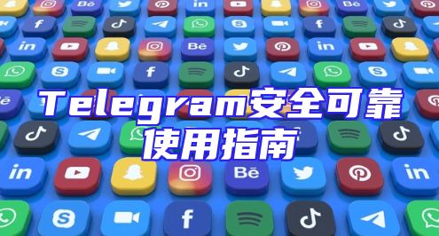 Telegram安全可靠使用指南