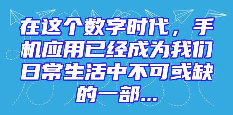 在这个数字时代，手机应用已经成为我们日常生活中不可或缺的一部...