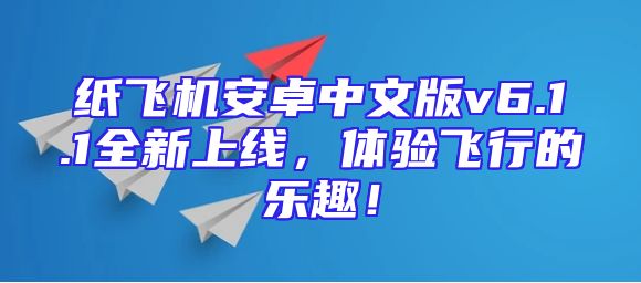 纸飞机安卓中文版v6.1.1全新上线，体验飞行的乐趣！