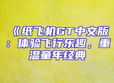 《纸飞机GT中文版：体验飞行乐趣，重温童年经典