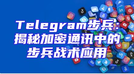 Telegram步兵：揭秘加密通讯中的步兵战术应用