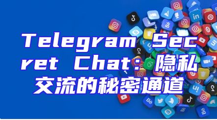 Telegram Secret Chat：隐私交流的秘密通道