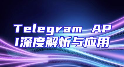 Telegram API深度解析与应用