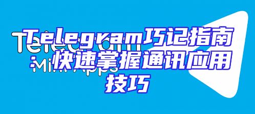 Telegram巧记指南：快速掌握通讯应用技巧