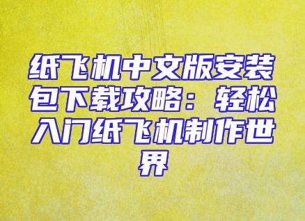 纸飞机中文版安装包下载攻略：轻松入门纸飞机制作世界