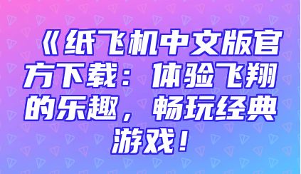 《纸飞机中文版官方下载：体验飞翔的乐趣，畅玩经典游戏！
