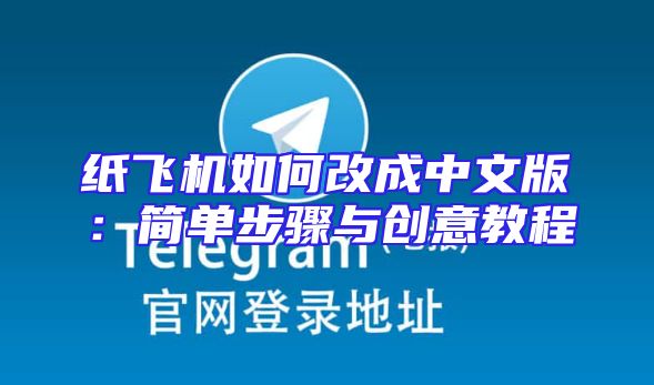 纸飞机如何改成中文版：简单步骤与创意教程