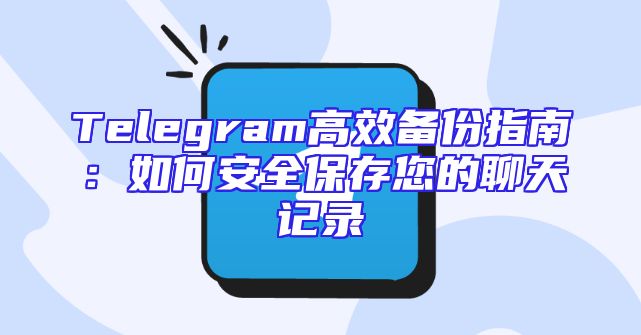 Telegram高效备份指南：如何安全保存您的聊天记录