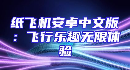 纸飞机安卓中文版：飞行乐趣无限体验
