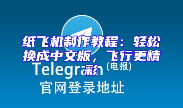纸飞机制作教程：轻松换成中文版，飞行更精彩