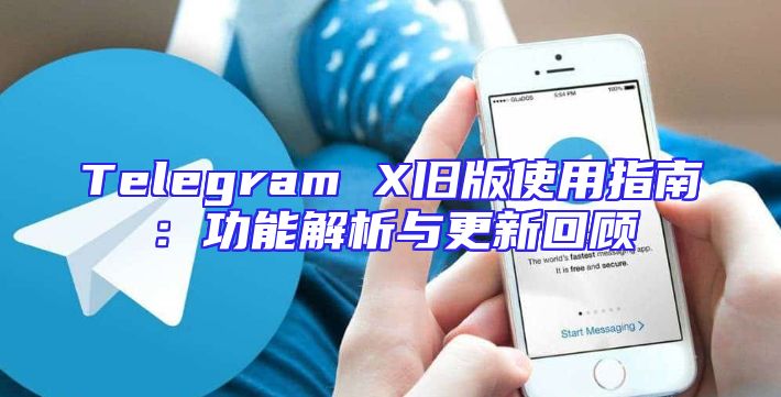 Telegram X旧版使用指南：功能解析与更新回顾