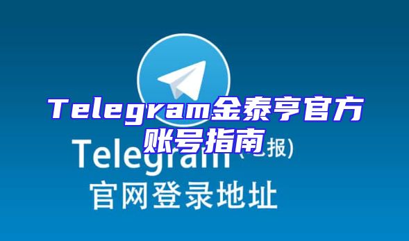 Telegram金泰亨官方账号指南