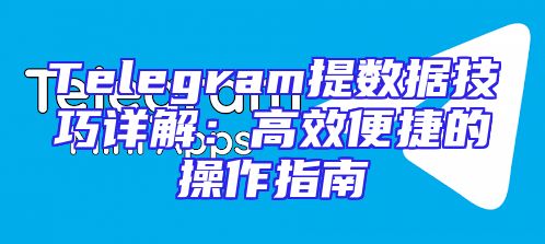 Telegram提数据技巧详解：高效便捷的操作指南