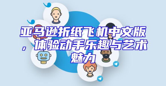 亚马逊折纸飞机中文版，体验动手乐趣与艺术魅力