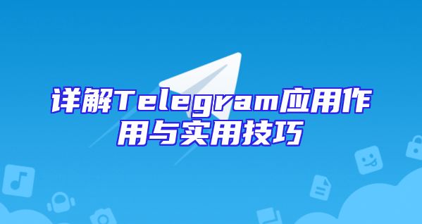 详解Telegram应用作用与实用技巧