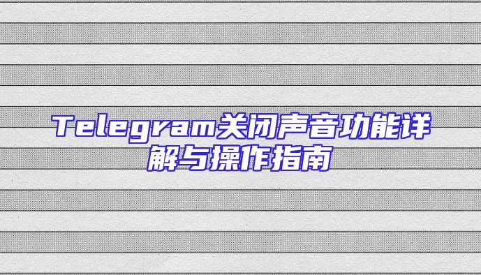 Telegram关闭声音功能详解与操作指南
