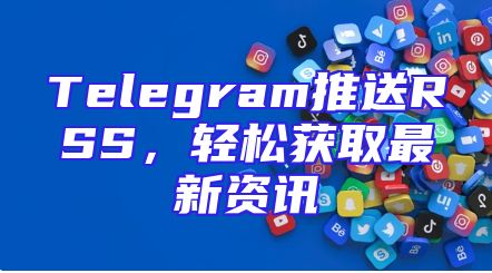 Telegram推送RSS，轻松获取最新资讯
