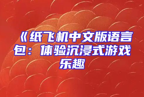 《纸飞机中文版语言包：体验沉浸式游戏乐趣