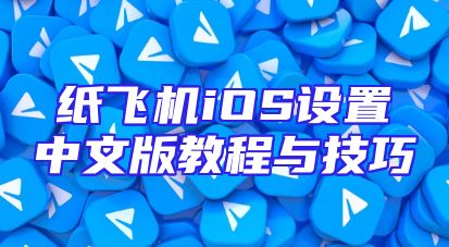 纸飞机iOS设置中文版教程与技巧