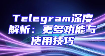Telegram深度解析：更多功能与使用技巧