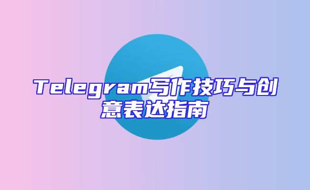 Telegram写作技巧与创意表达指南