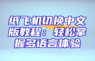 纸飞机切换中文版教程：轻松掌握多语言体验