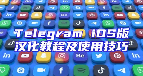 Telegram iOS版汉化教程及使用技巧