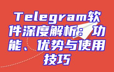 Telegram软件深度解析：功能、优势与使用技巧