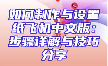 如何制作与设置纸飞机中文版：步骤详解与技巧分享