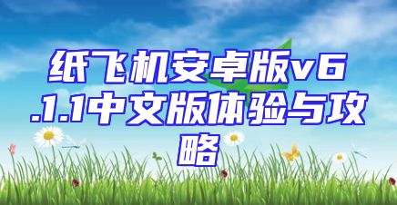 纸飞机安卓版v6.1.1中文版体验与攻略