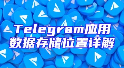 Telegram应用数据存储位置详解