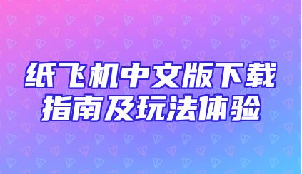 纸飞机中文版下载指南及玩法体验